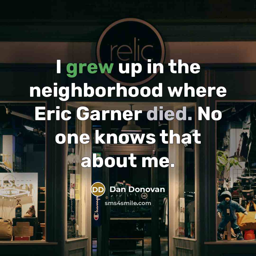 “I grew up in the neighborhood where Eric Garner died. No one knows that about me.” quote by Dan Donovan