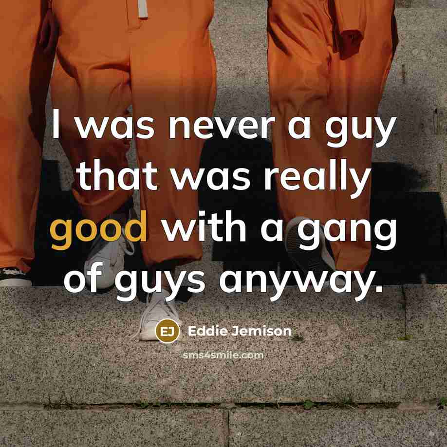 “I was never a guy that was really good with a gang of guys anyway.” quote by Eddie Jemison