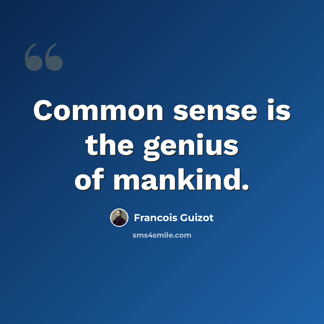 “Common sense is the genius of mankind.” quote by Francois Guizot