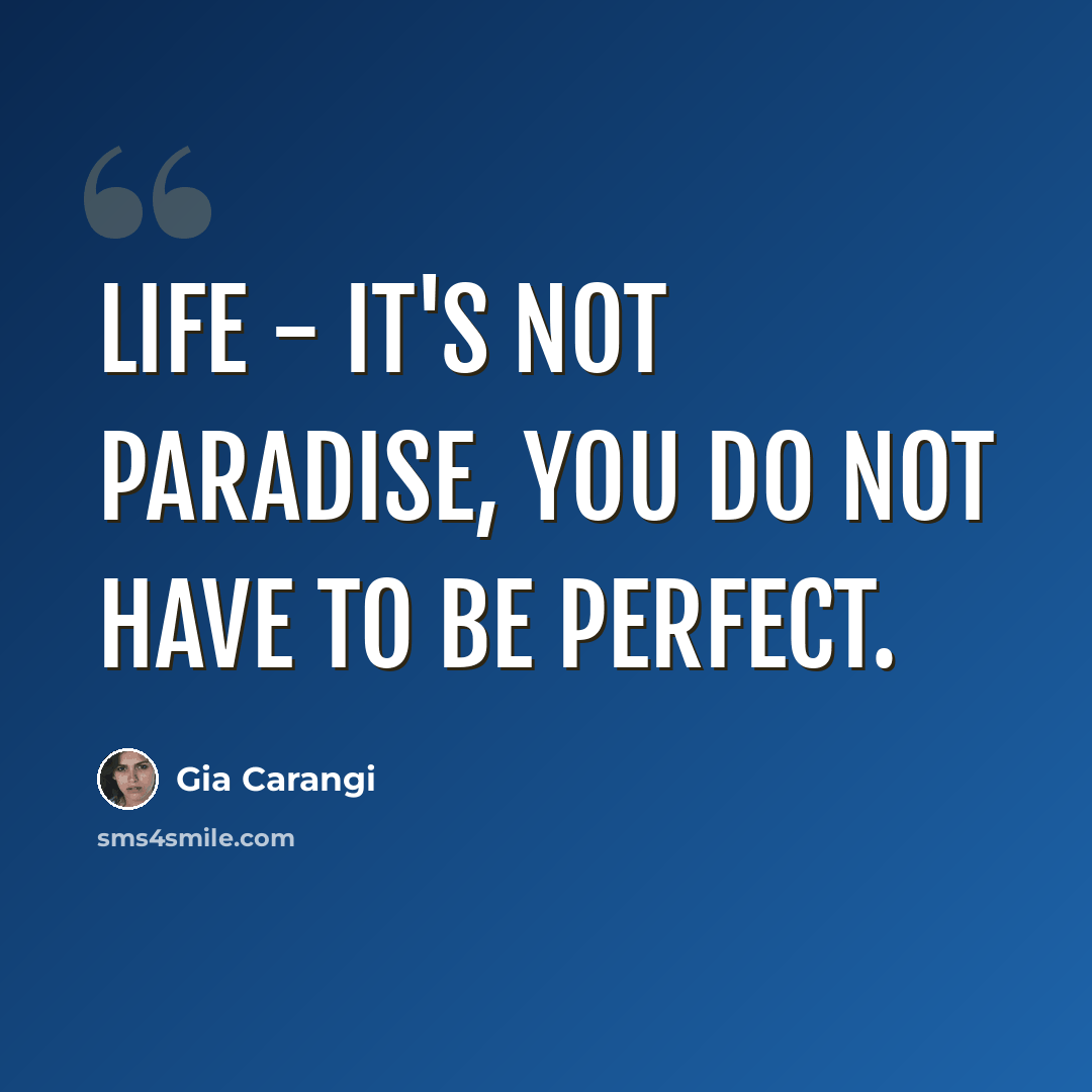 “Life - it's not paradise, you do not have to be perfect.” quote by Gia Carangi