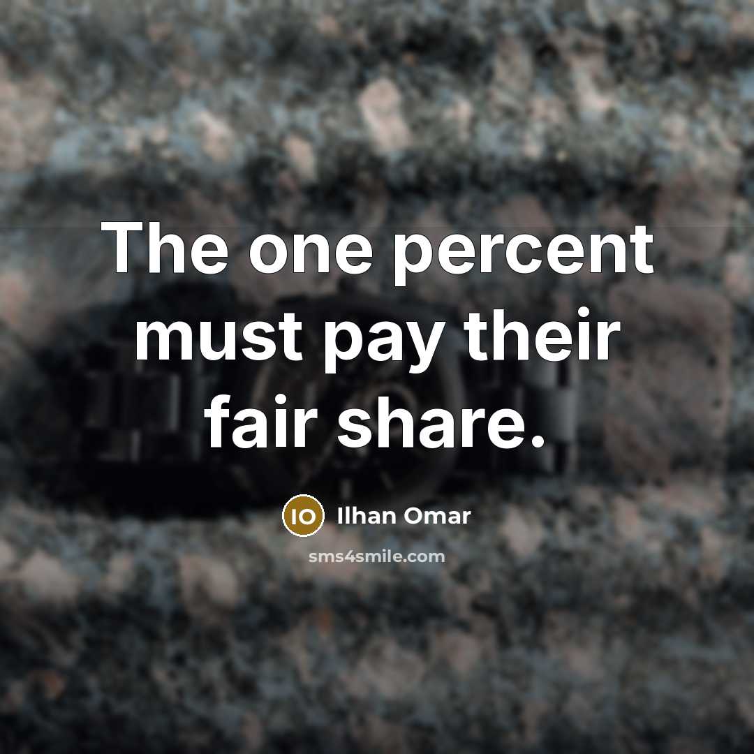 “The one percent must pay their fair share.” quote by Ilhan Omar