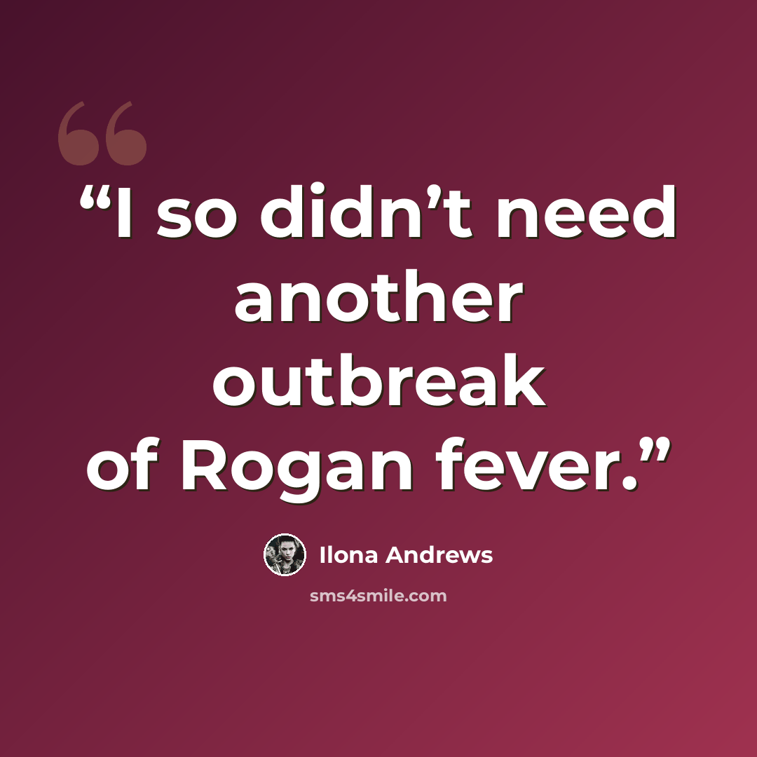 “I so didn’t need another outbreak of Rogan fever.” quote by Ilona Andrews