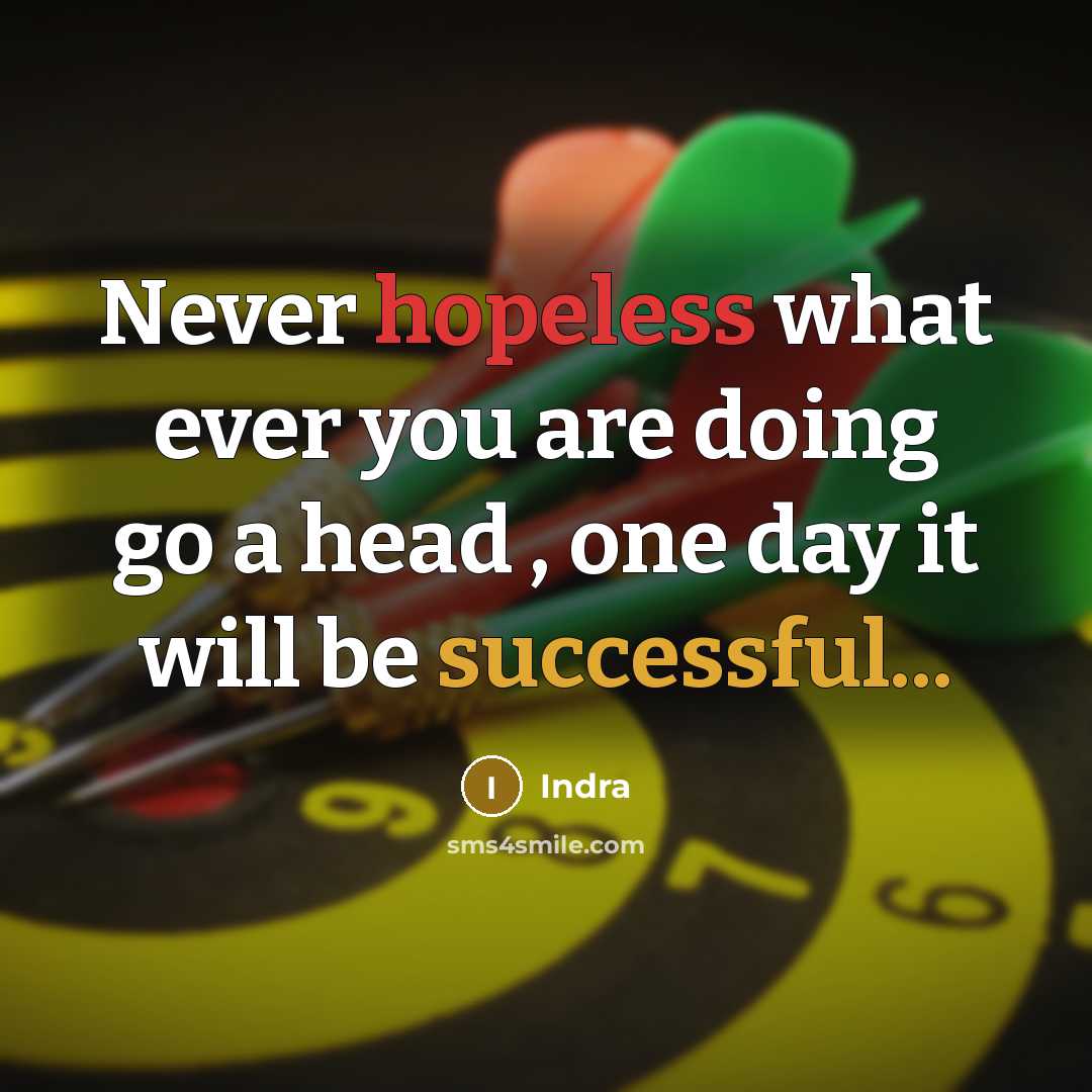 “Never hopeless what ever you are doing go a head , one day it will be successful...” quote by Indra
