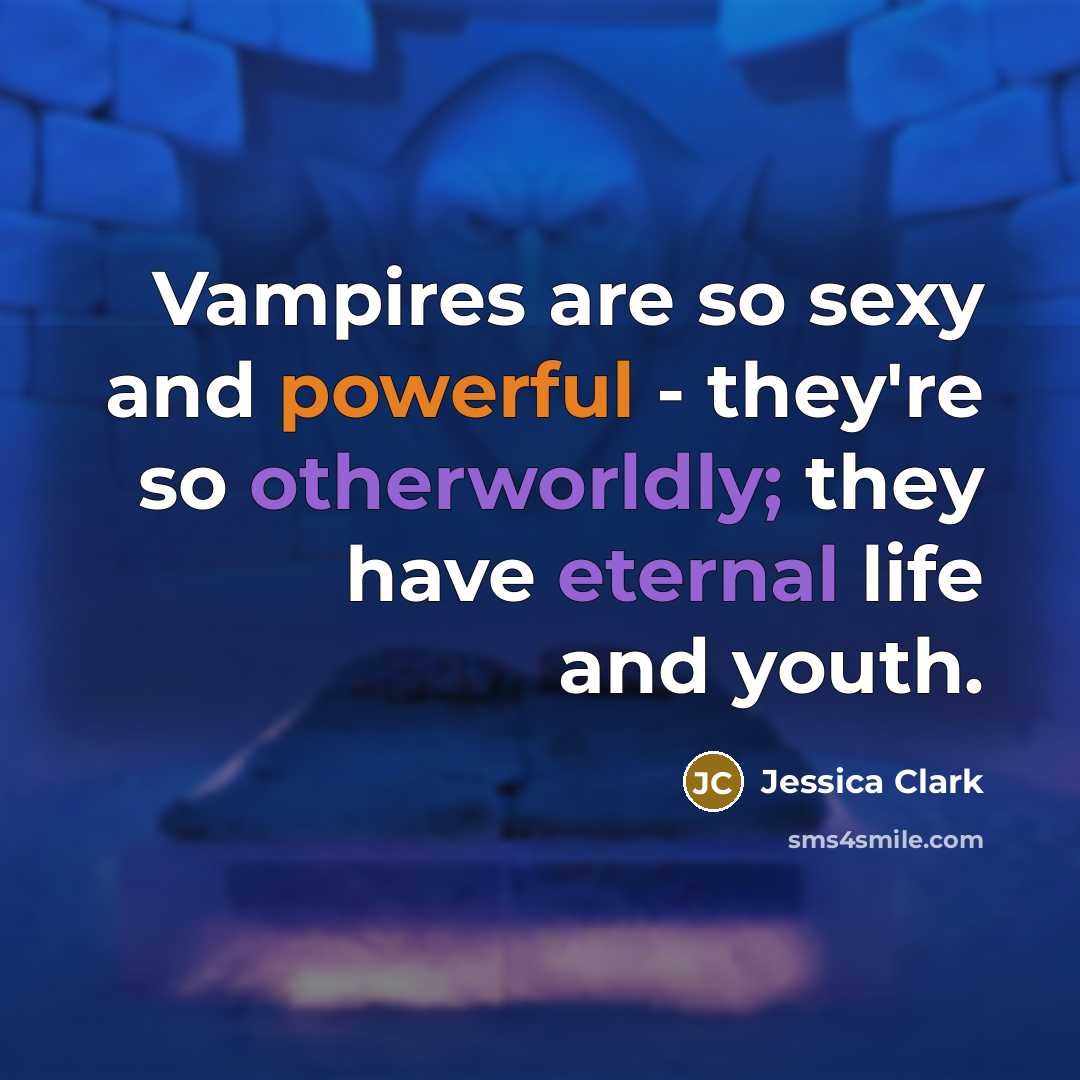 “Vampires are so sexy and powerful - they're so otherworldly; they have eternal life and youth.” quote by Jessica Clark