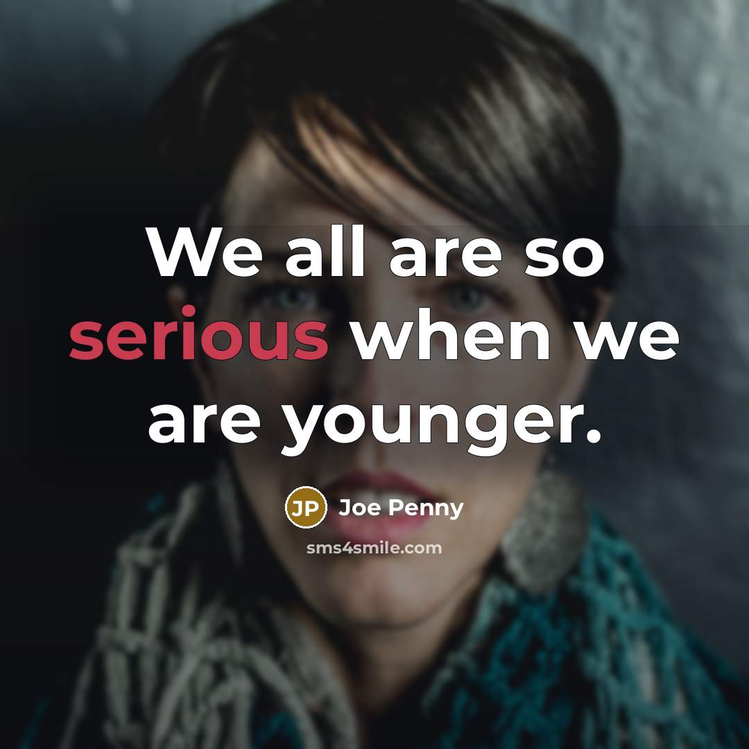 “We all are so serious when we are younger.” quote by Joe Penny