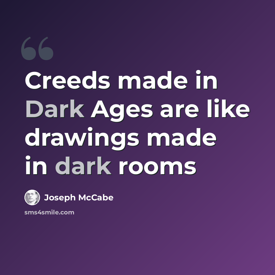 “Creeds made in Dark Ages are like drawings made in dark rooms” quote by Joseph McCabe