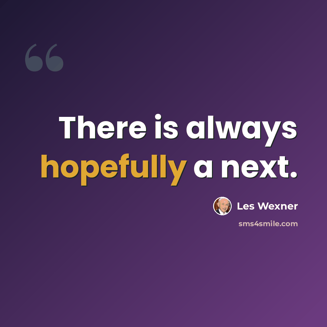 “There is always hopefully a next.” quote by Les Wexner