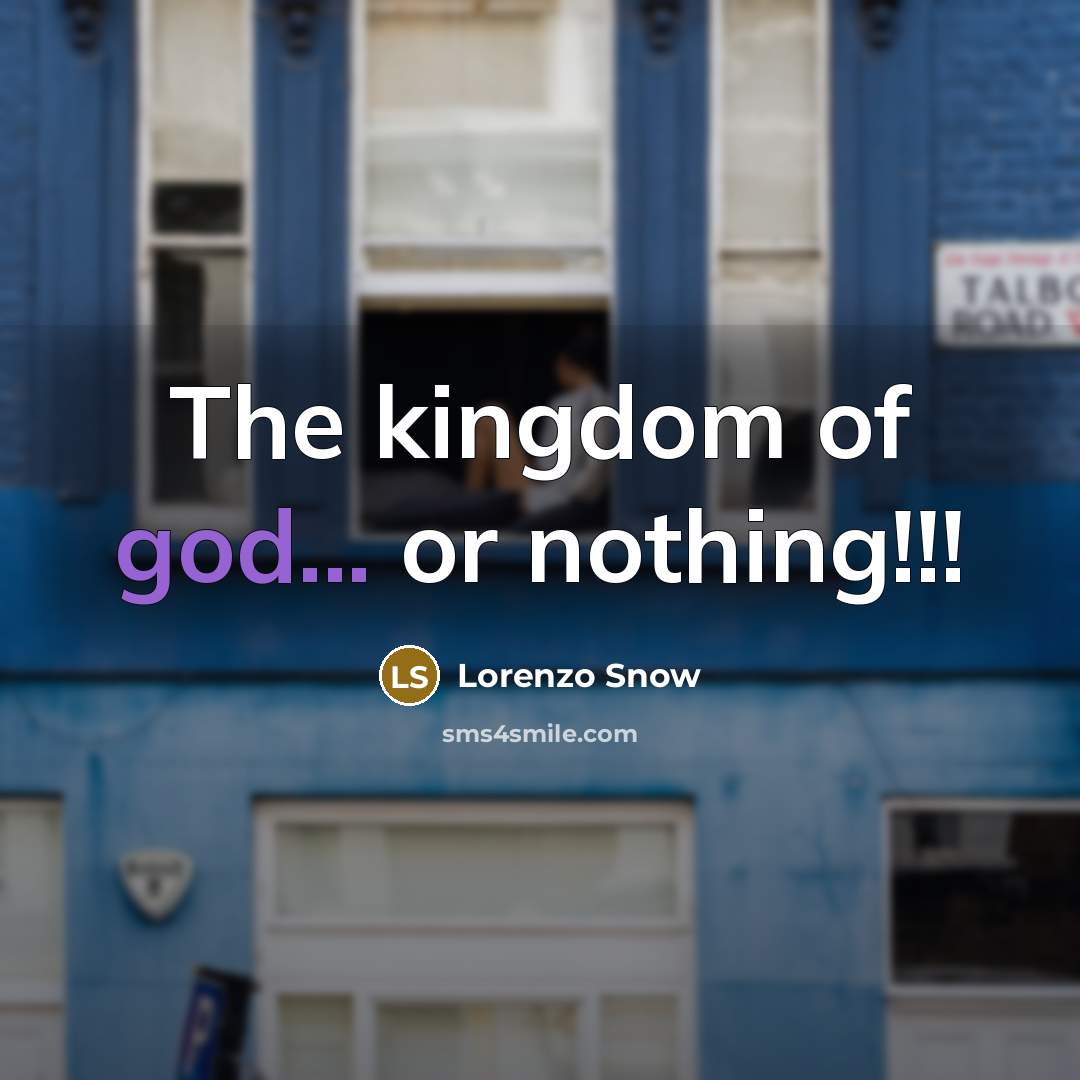 “The kingdom of god... or nothing!!!” quote by Lorenzo Snow