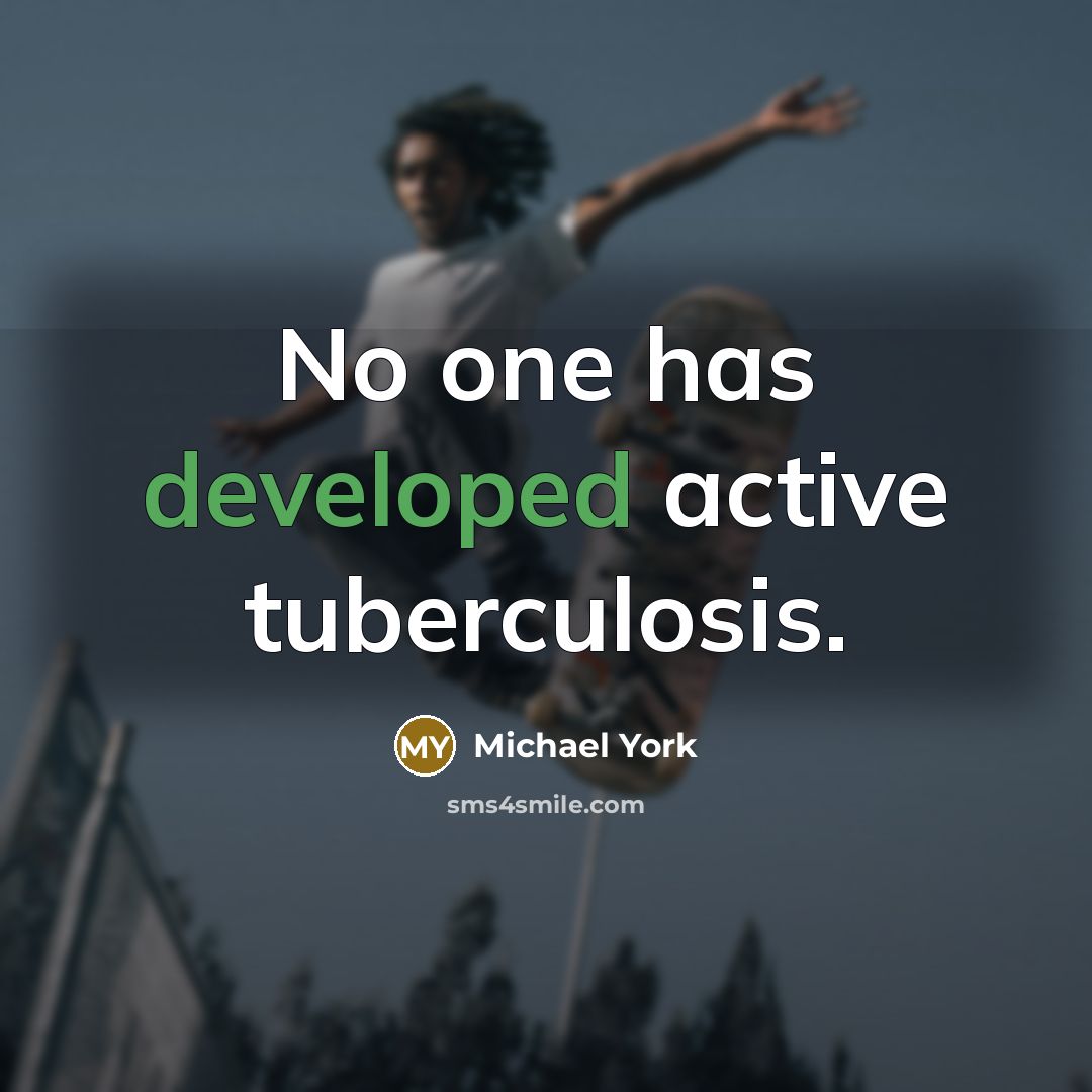 “No one has developed active tuberculosis.” quote by Michael York