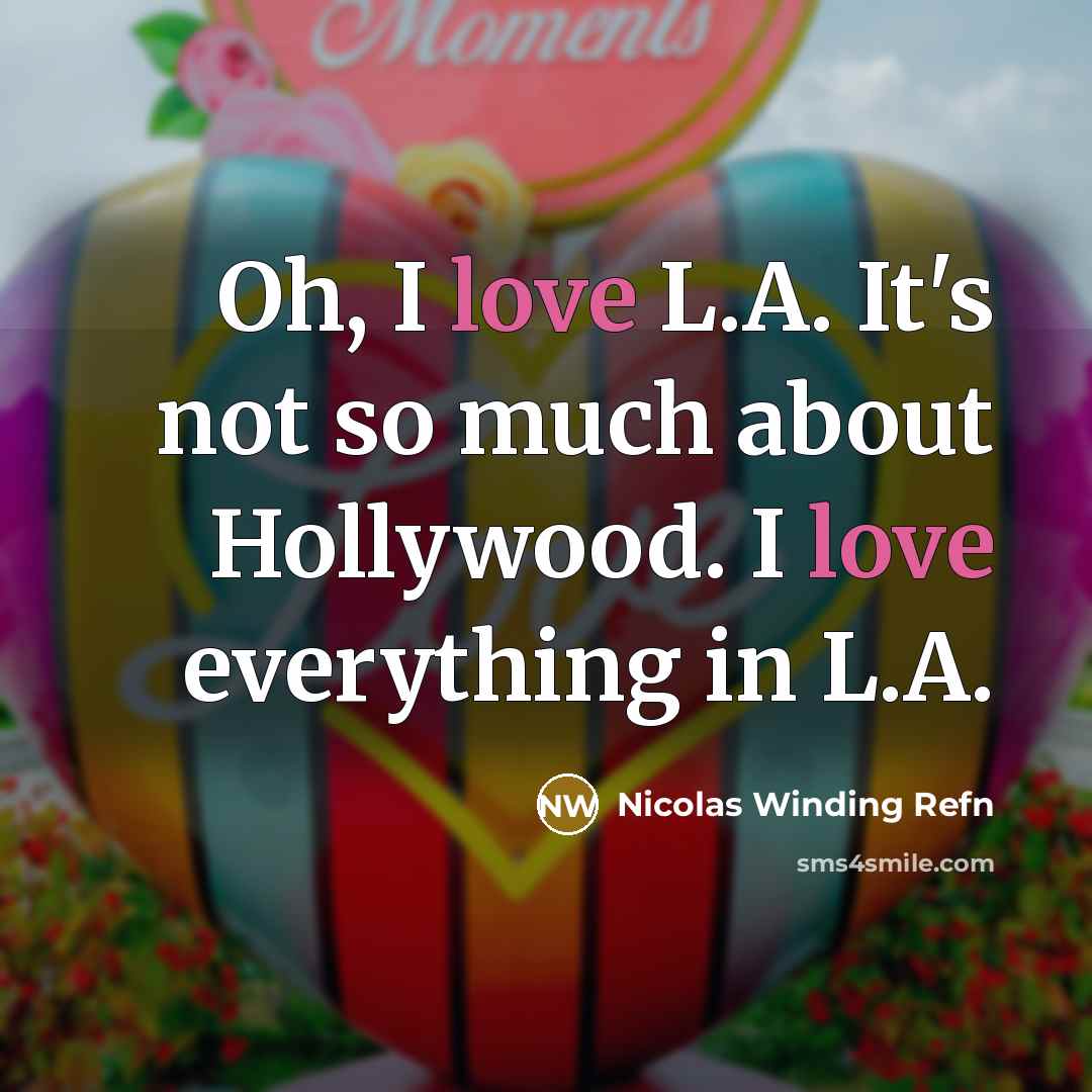 “Oh, I love L.A. It's not so much about Hollywood. I love everything in L.A.” quote by Nicolas Winding Refn