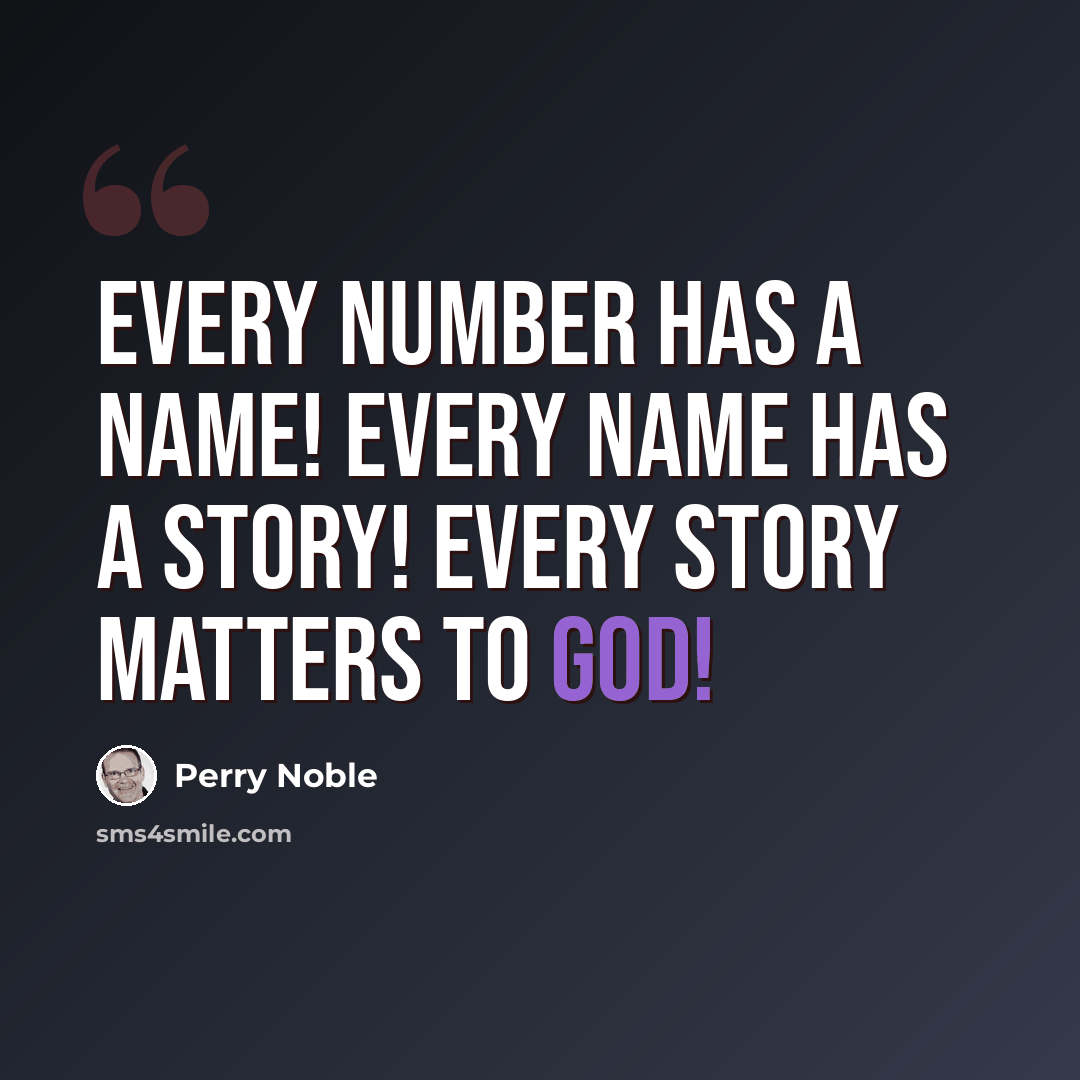 “Every number has a name! Every name has a story! Every story matters to God!” quote by Perry Noble