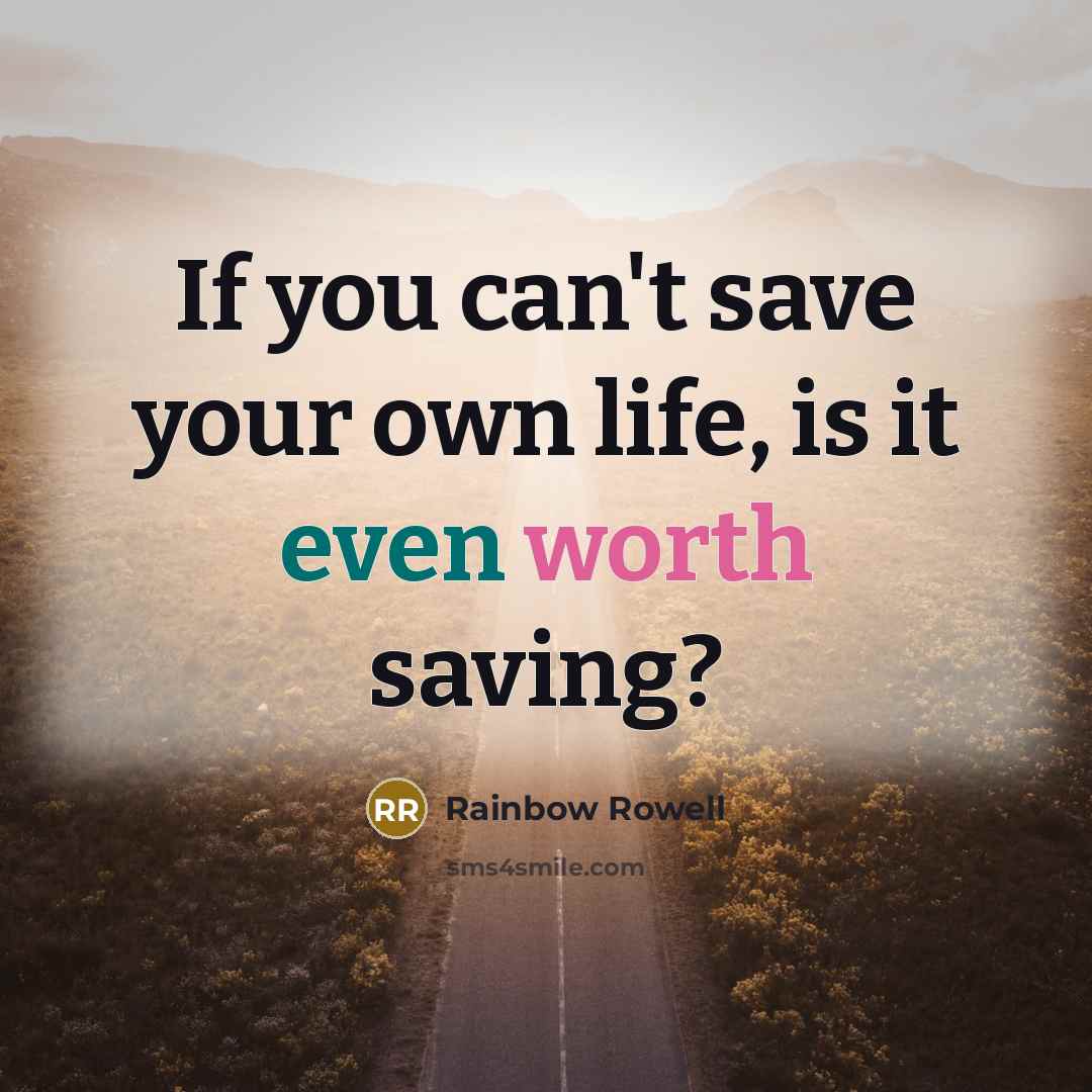 “If you can't save your own life, is it even worth saving?” quote by Rainbow Rowell