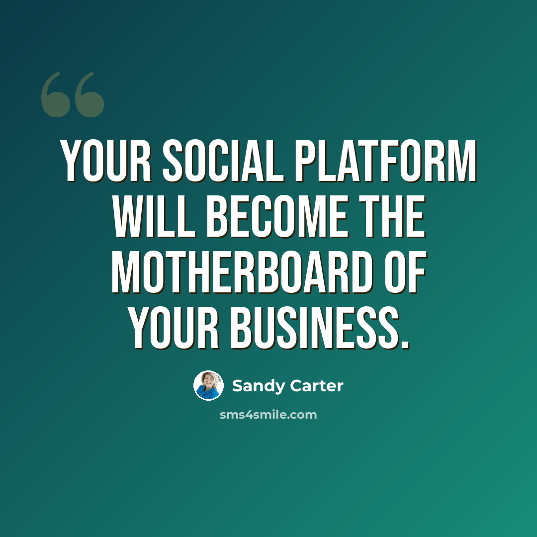 “Your social platform will become the motherboard of your business.” quote by Sandy Carter
