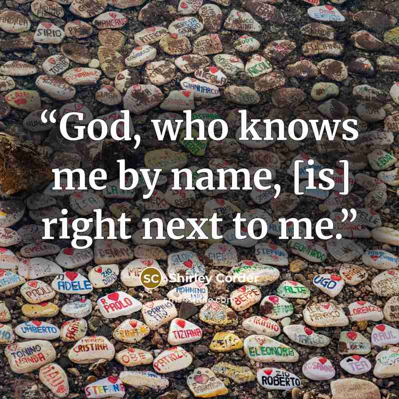 “God, who knows me by name, [is] right next to me.” quote by Shirley Corder
