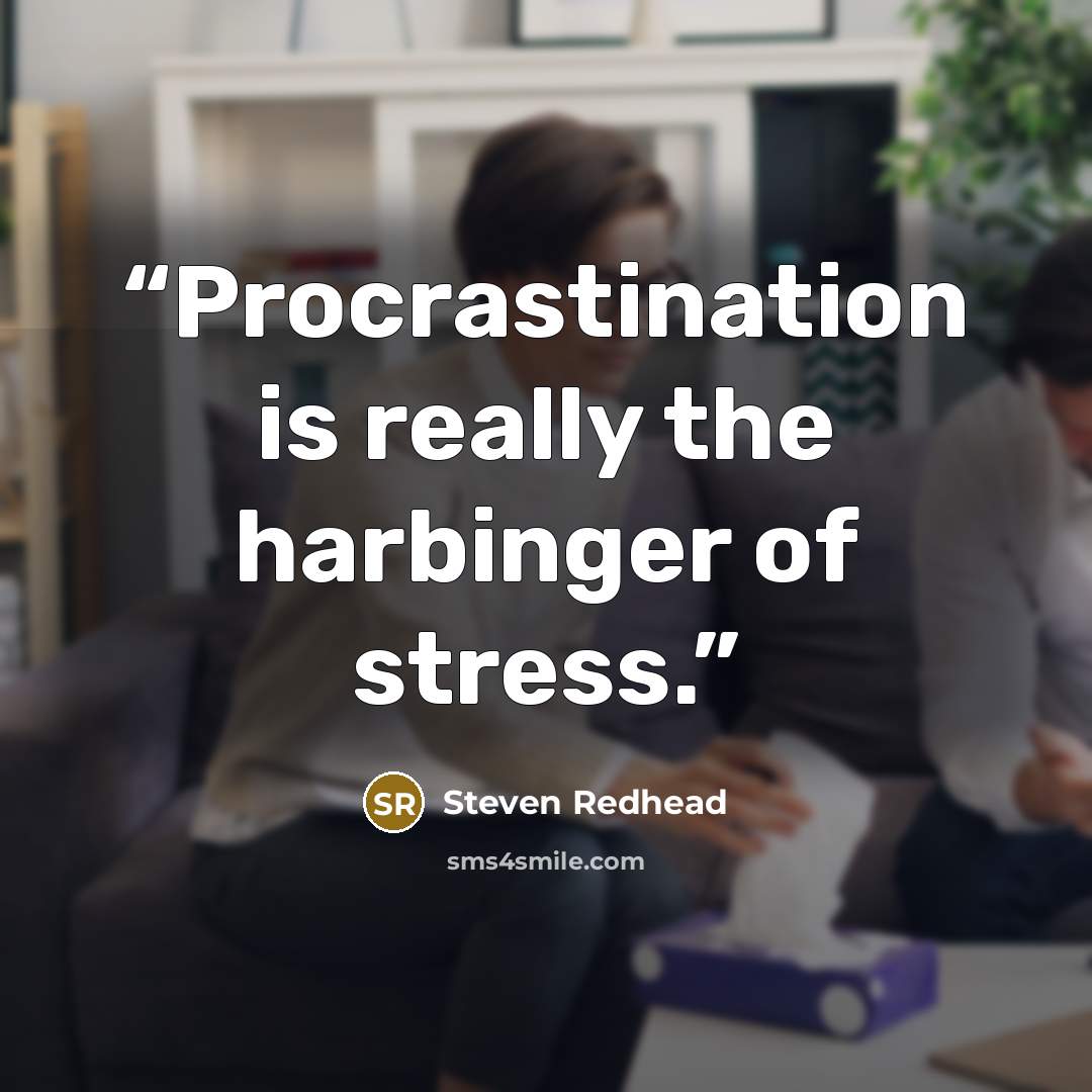 “Procrastination is really the harbinger of stress.” quote by Steven Redhead