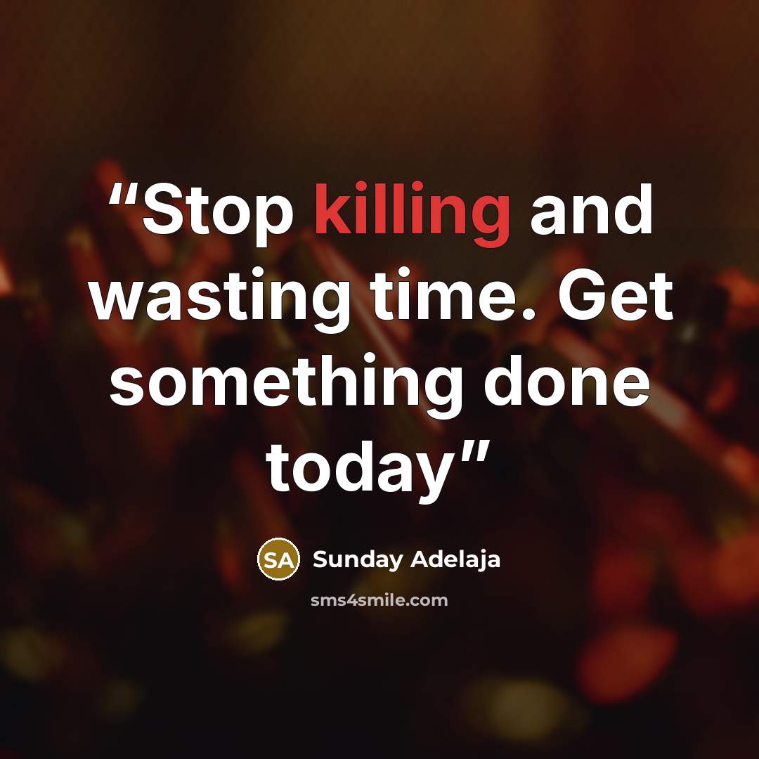 “Stop killing and wasting time. Get something done today” quote by Sunday Adelaja