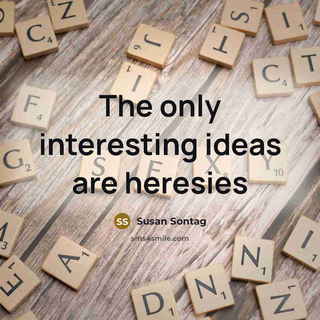 “The only interesting ideas are heresies” quote by Susan Sontag