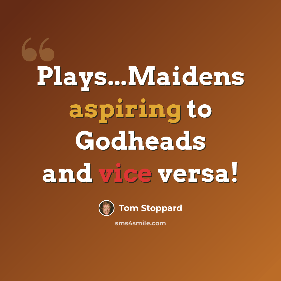 “Plays...Maidens aspiring to Godheads and vice versa!” quote by Tom Stoppard