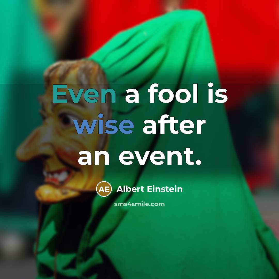“Even a fool is wise after an event.” quote by Albert Einstein