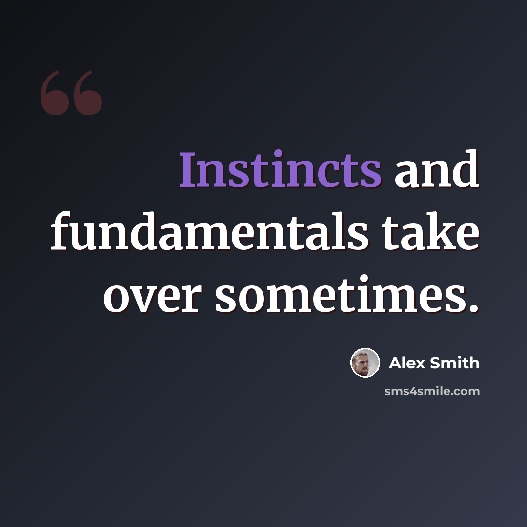 “Instincts and fundamentals take over sometimes.” quote by Alex Smith