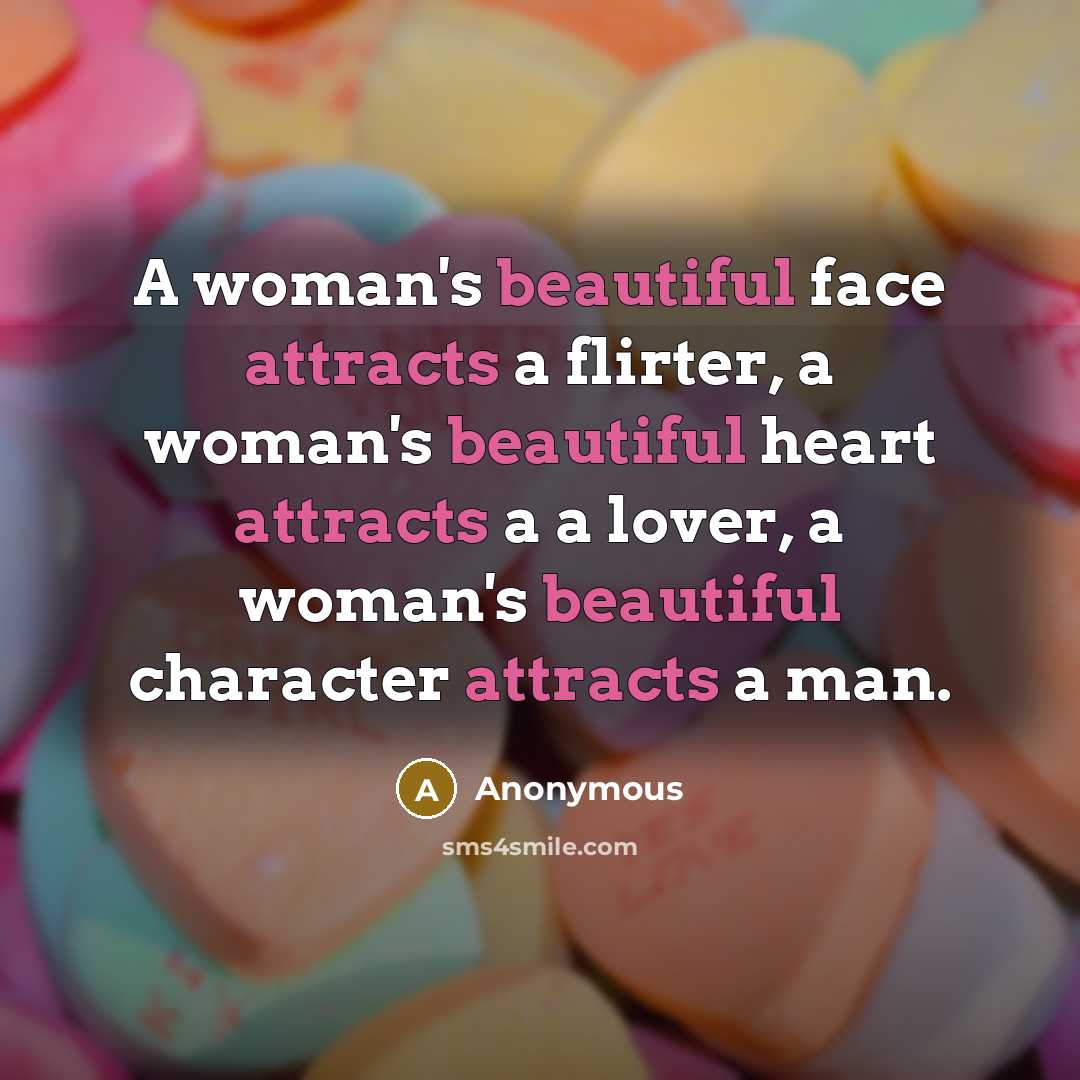 “A woman's beautiful face attracts a flirter, a woman's beautiful heart attracts a a lover, a woman's beautiful character attracts a man.” quote by Anonymous
