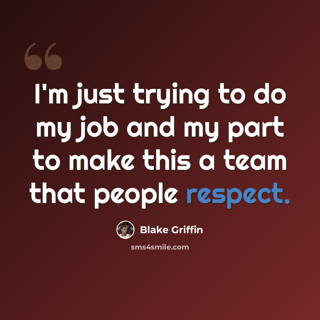 “I'm just trying to do my job and my part to make this a team that people respect.” quote by Blake Griffin