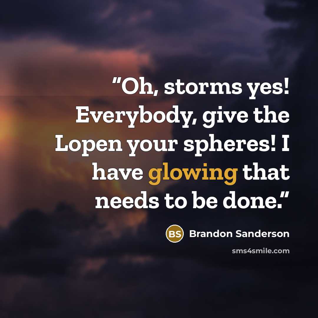 “Oh, storms yes! Everybody, give the Lopen your spheres! I have glowing that needs to be done.” quote by Brandon Sanderson