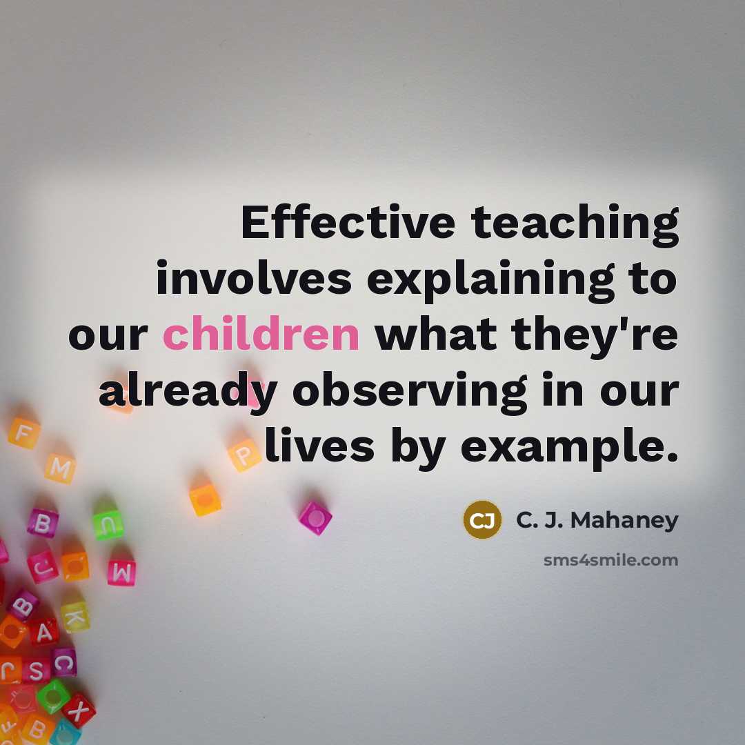 “Effective teaching involves explaining to our children what they're already observing in our lives by example.” quote by C. J. Mahaney