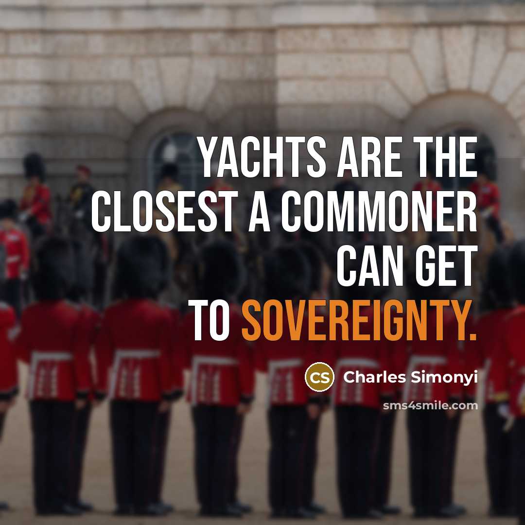 “Yachts are the closest a commoner can get to sovereignty.” quote by Charles Simonyi