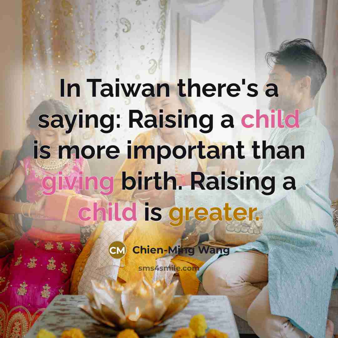 “In Taiwan there's a saying: Raising a child is more important than giving birth. Raising a child is greater.” quote by Chien-Ming Wang
