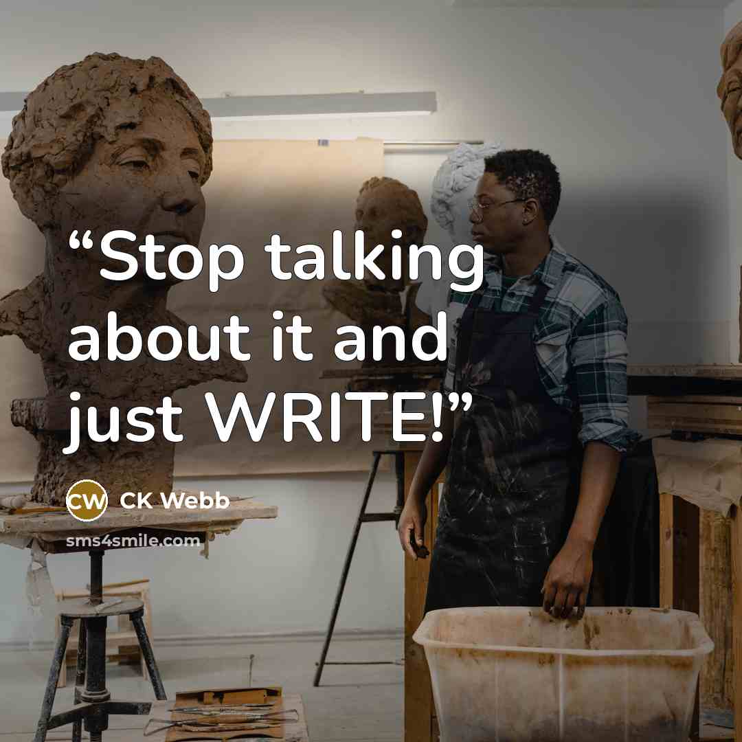 “Stop talking about it and just WRITE!” quote by CK Webb