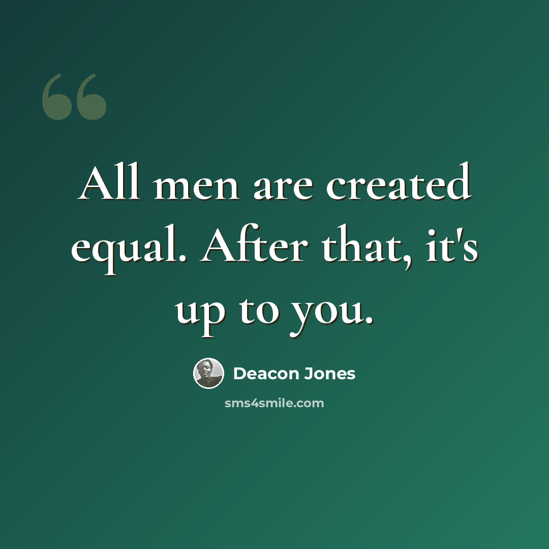 “All men are created equal. After that, it's up to you.” quote by Deacon Jones