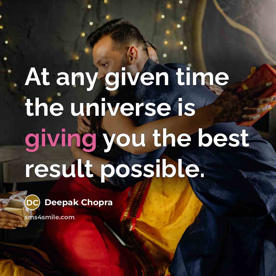 “At any given time the universe is giving you the best result possible.” quote by Deepak Chopra