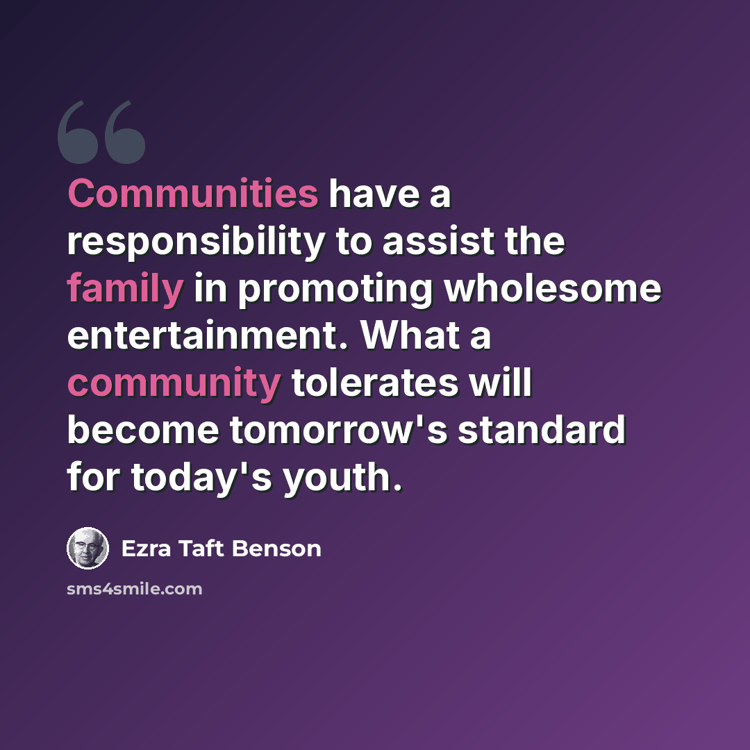 “Communities have a responsibility to assist the family in promoting wholesome entertainment. What a community tolerates will become tomorrow's standard for today's youth.” quote by Ezra Taft Benson