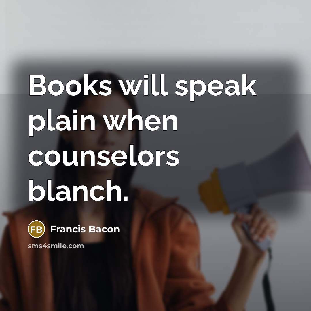 “Books will speak plain when counselors blanch.” quote by Francis Bacon