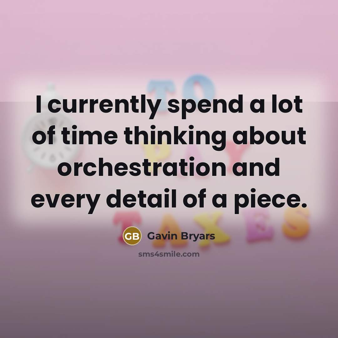 “I currently spend a lot of time thinking about orchestration and every detail of a piece.” quote by Gavin Bryars
