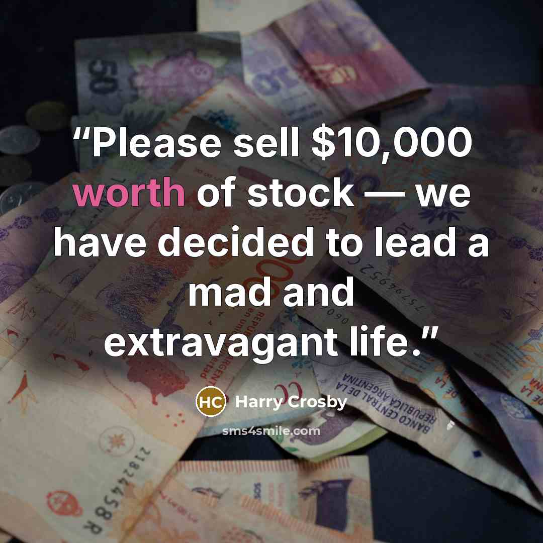 “Please sell $10,000 worth of stock — we have decided to lead a mad and extravagant life.” quote by Harry Crosby