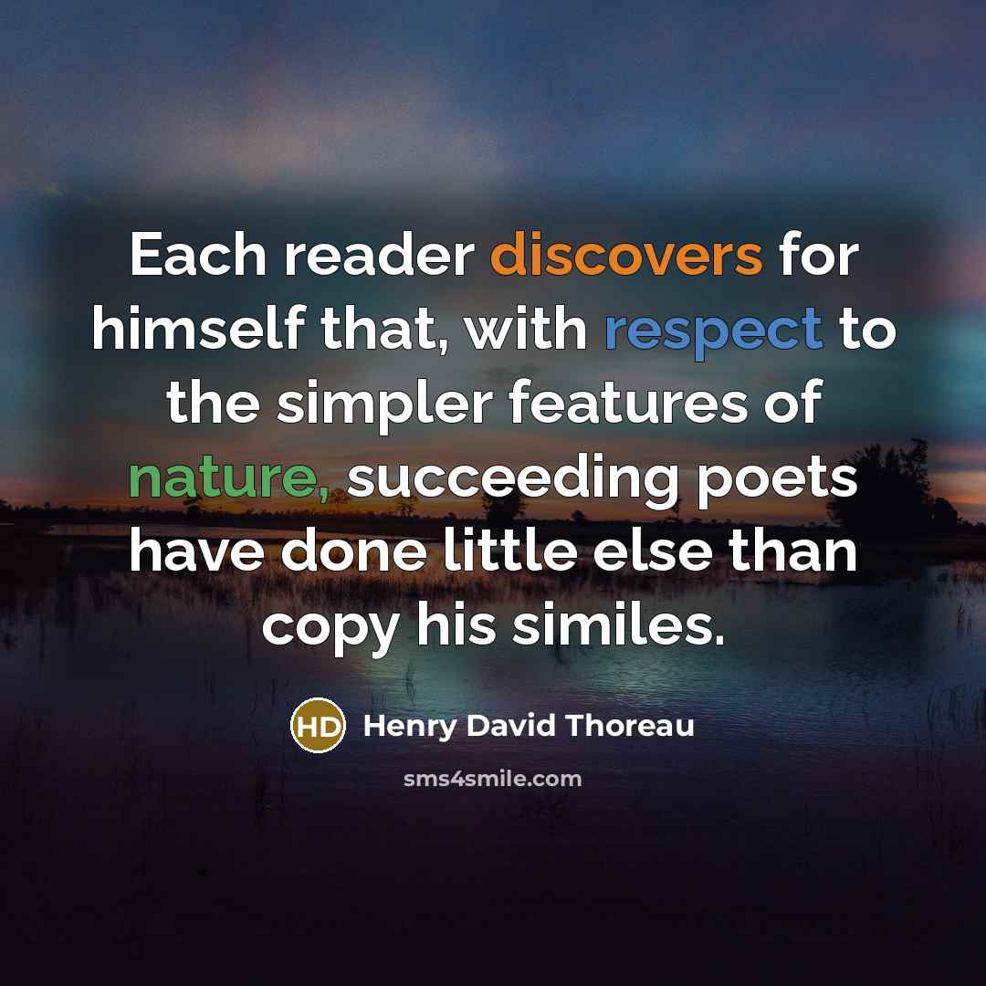 “Each reader discovers for himself that, with respect to the simpler features of nature, succeeding poets have done little else than copy his similes.” quote by Henry David Thoreau