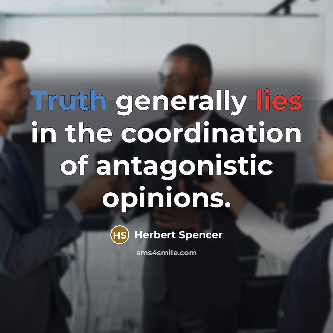 “Truth generally lies in the coordination of antagonistic opinions.” quote by Herbert Spencer