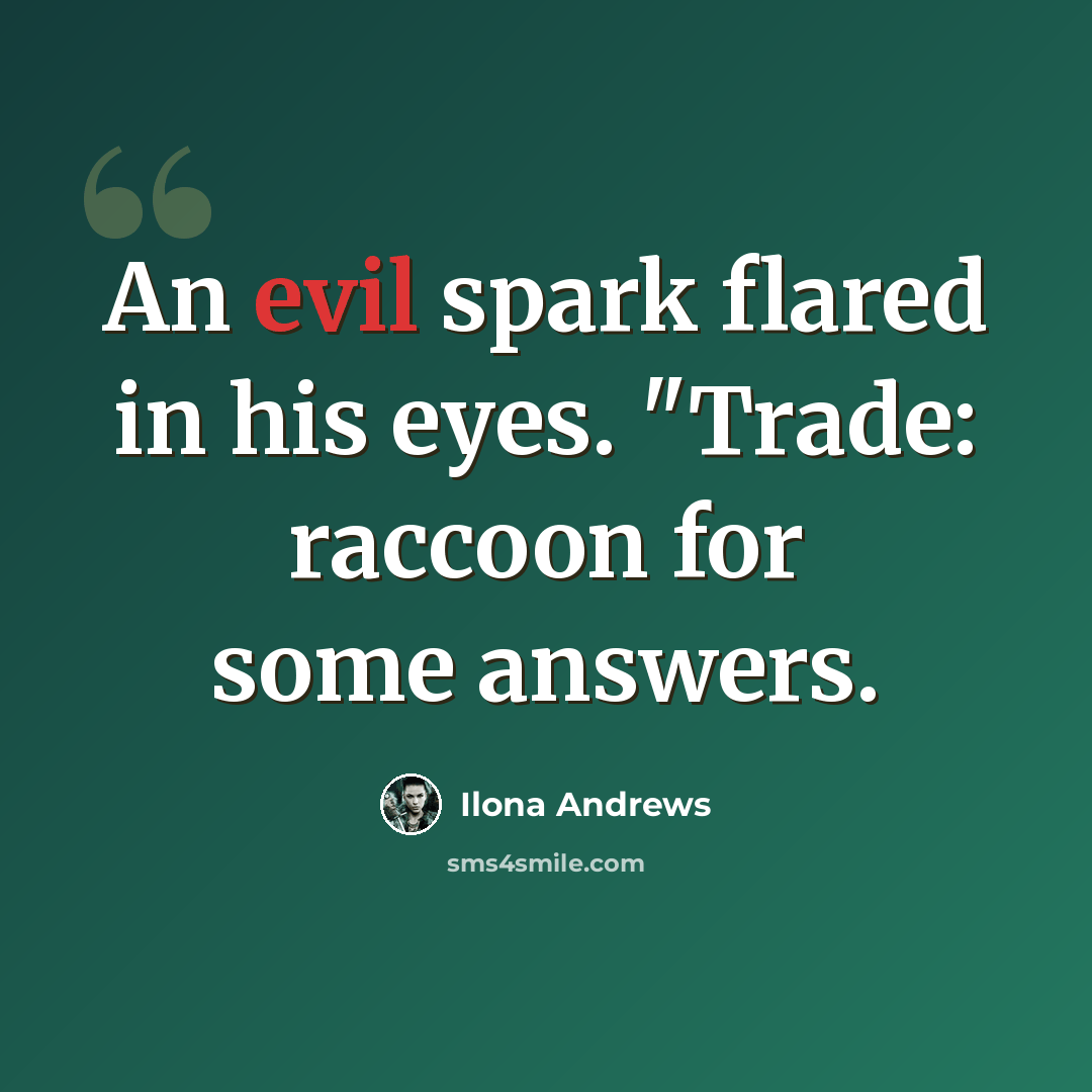 “An evil spark flared in his eyes. "Trade: raccoon for some answers.” quote by Ilona Andrews
