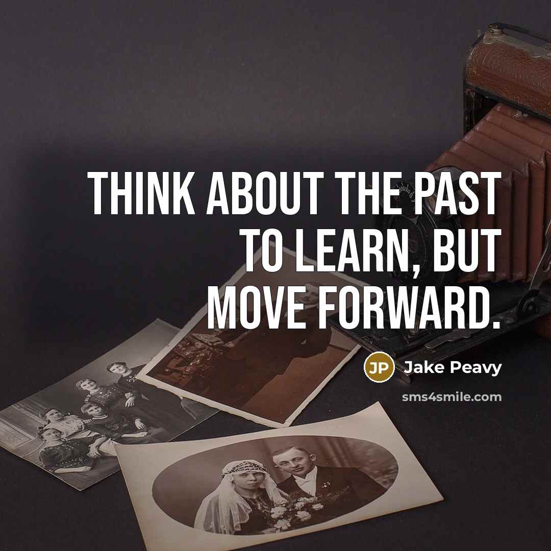 “Think about the past to learn, but move forward.” quote by Jake Peavy