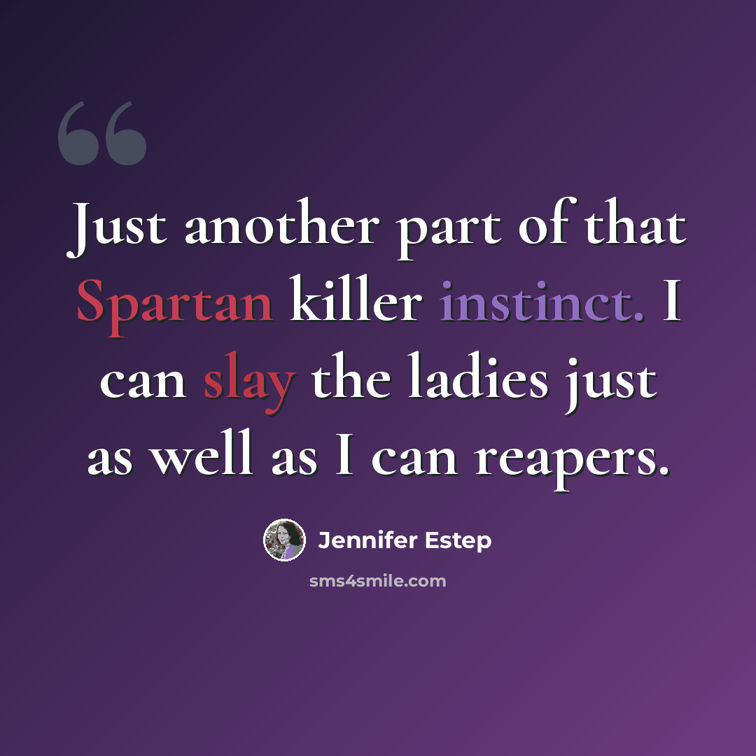 “Just another part of that Spartan killer instinct. I can slay the ladies just as well as I can reapers.” quote by Jennifer Estep