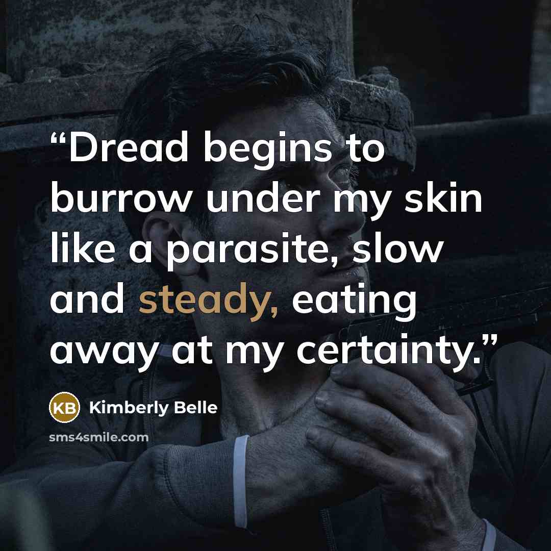 “Dread begins to burrow under my skin like a parasite, slow and steady, eating away at my certainty.” quote by Kimberly Belle