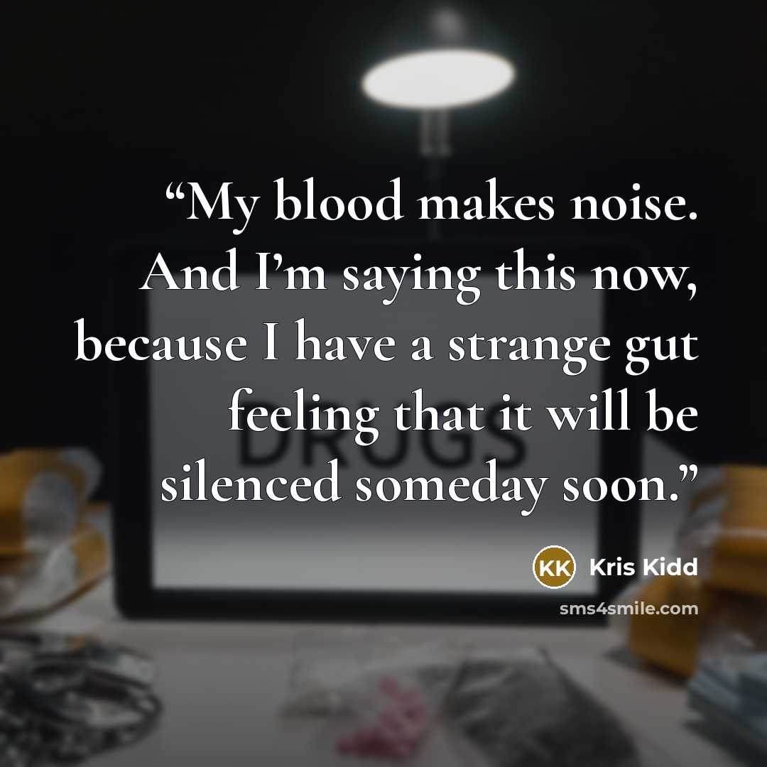 “My blood makes noise. And I’m saying this now, because I have a strange gut feeling that it will be silenced someday soon.” quote by Kris Kidd