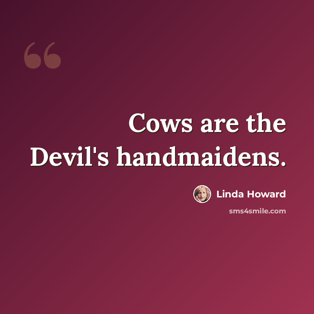 “Cows are the Devil's handmaidens.” quote by Linda Howard