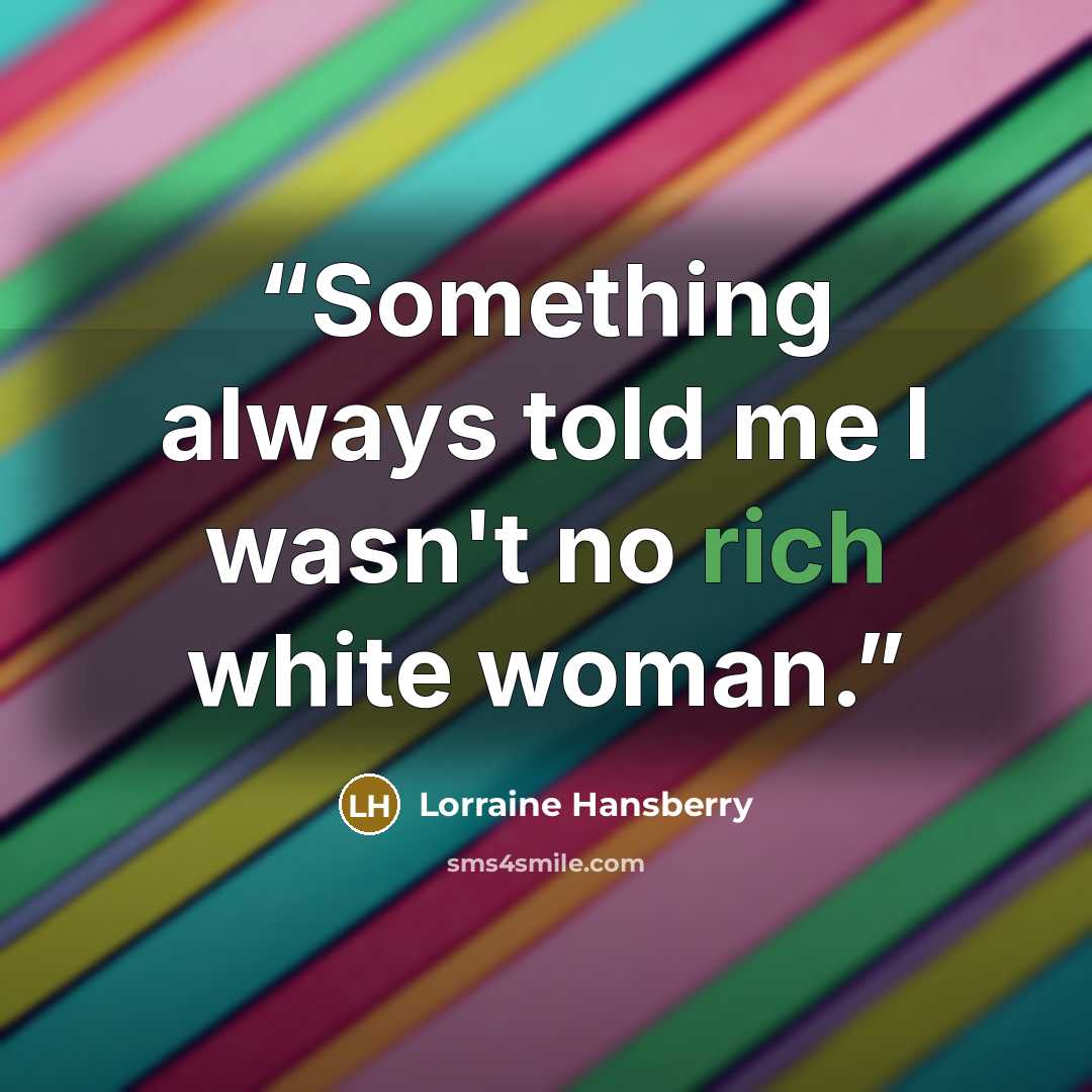 “Something always told me I wasn't no rich white woman.” quote by Lorraine Hansberry
