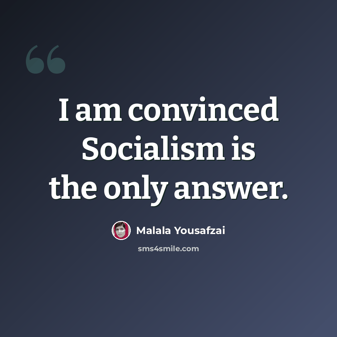 “I am convinced Socialism is the only answer.” quote by Malala Yousafzai