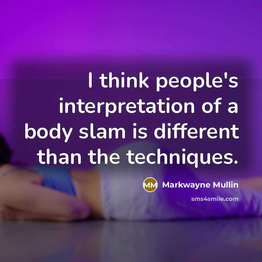“I think people's interpretation of a body slam is different than the techniques.” quote by Markwayne Mullin