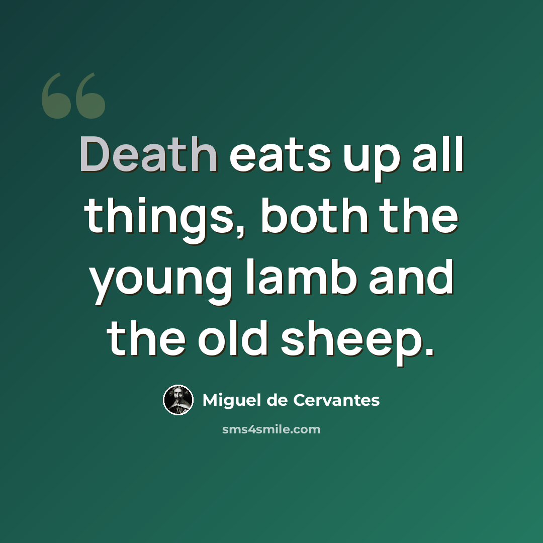 “Death eats up all things, both the young lamb and the old sheep.” quote by Miguel de Cervantes