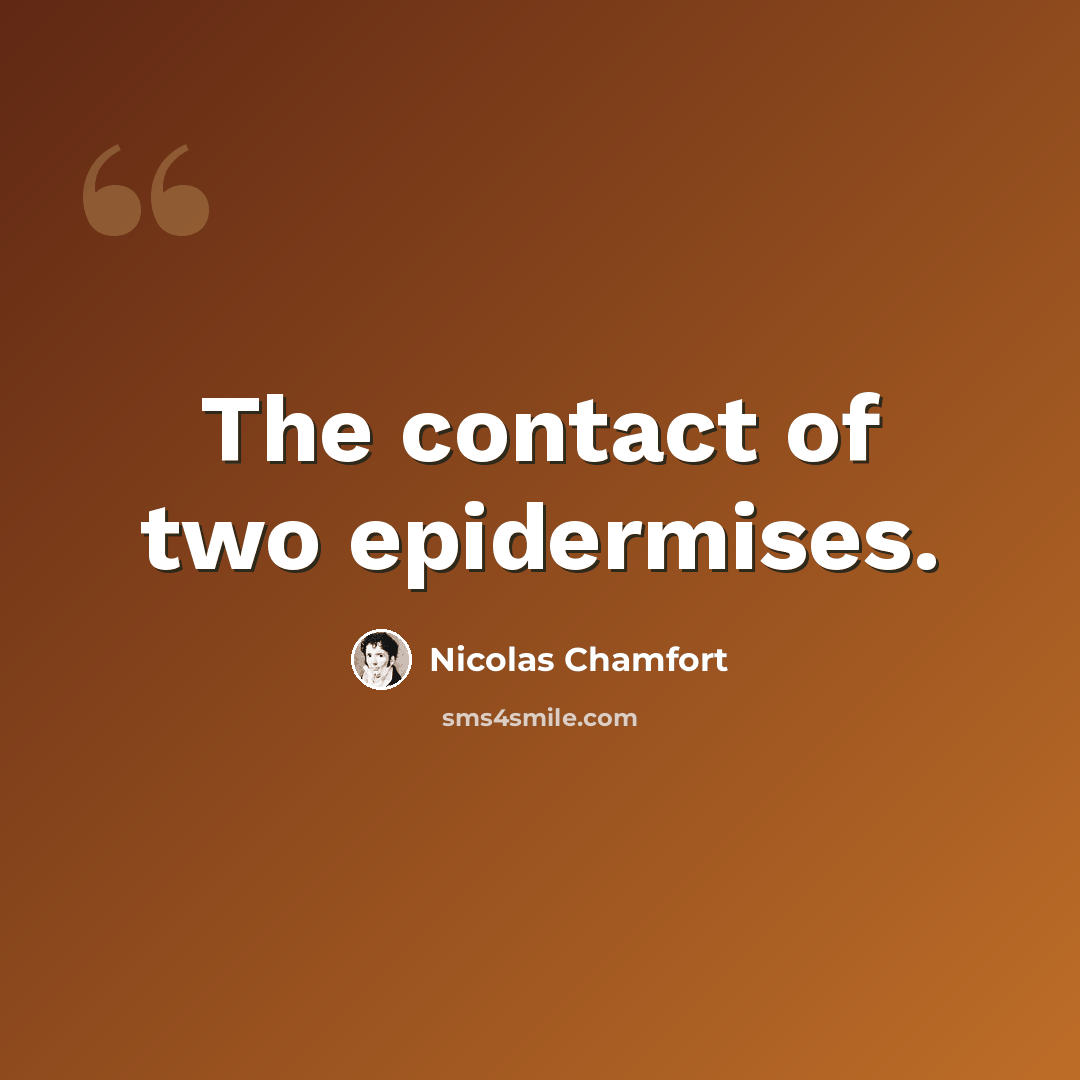 “The contact of two epidermises.” quote by Nicolas Chamfort
